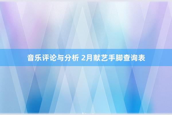 音乐评论与分析 2月献艺手脚查询表