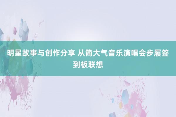 明星故事与创作分享 从简大气音乐演唱会步履签到板联想