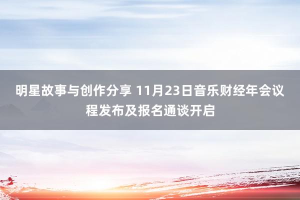 明星故事与创作分享 11月23日音乐财经年会议程发布及报名通谈开启