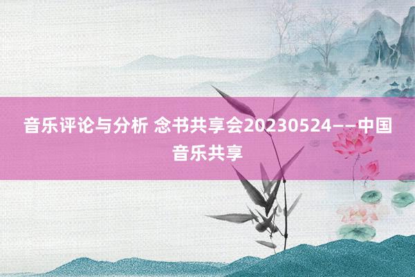 音乐评论与分析 念书共享会20230524——中国音乐共享