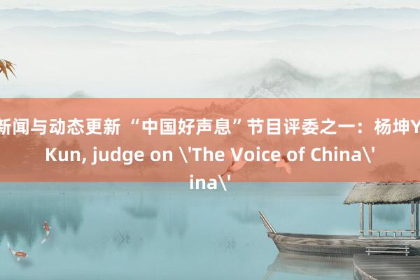 游戏新闻与动态更新 “中国好声息”节目评委之一：杨坤Yang Kun, judge on 'The Voice of China'