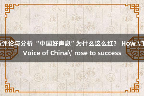 音乐评论与分析 “中国好声息”为什么这么红？ How 'The Voice of China' rose to success